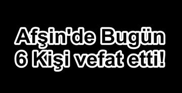 Afşin’de Bugün 6 Kişi vefat etti!