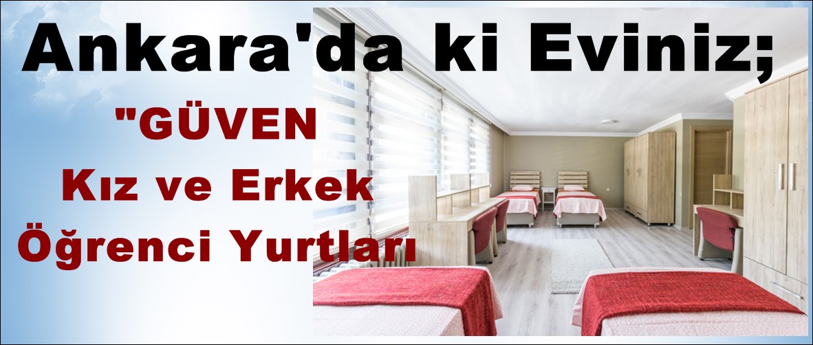 Ankara’da ki Eviniz; “GÜVEN Kız ve Erkek Öğrenci Yurtları.