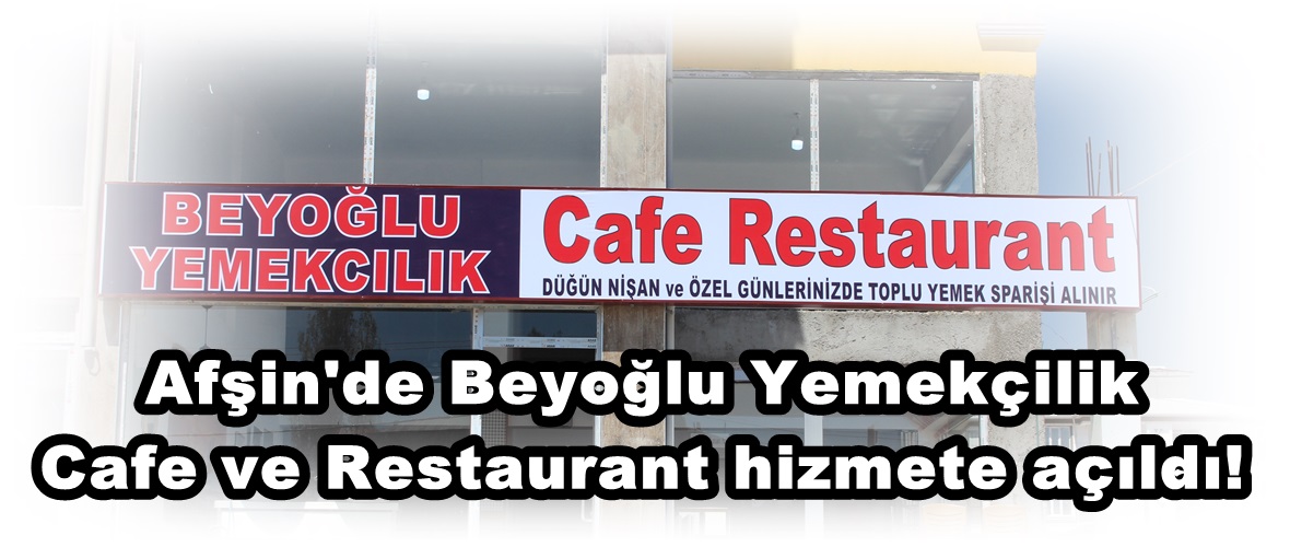 Afşin’de Beyoğlu Yemekçilik Cafe ve Restaurant hizmete açıldı!