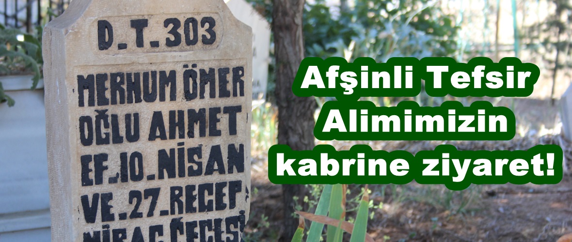 Afşinli Tefsir Alimimizin kabrine ziyaret!