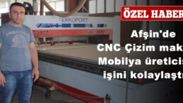 Afşin’de CNC Çizim makinesi Mobilya üreticisinin işini kolaylaştırdı!