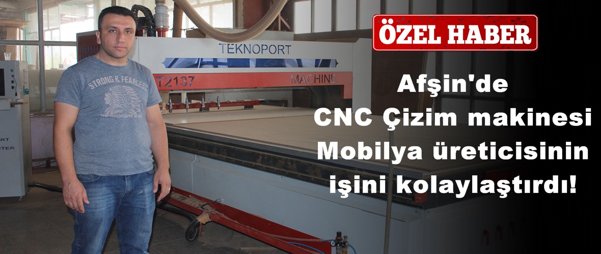 Afşin’de CNC Çizim makinesi Mobilya üreticisinin işini kolaylaştırdı!