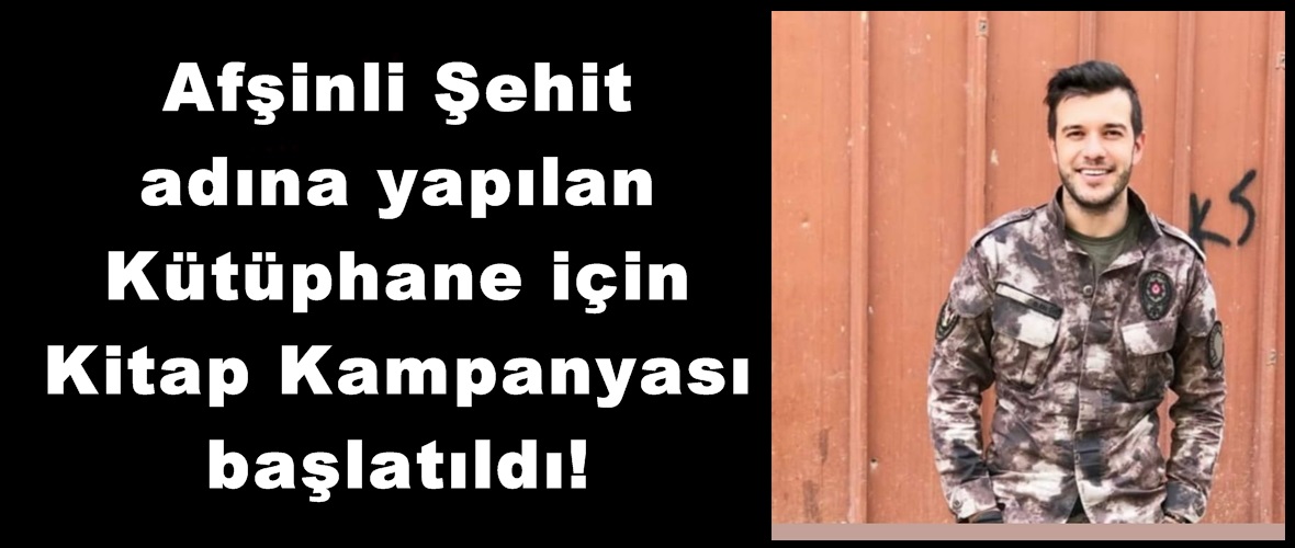 Afşinli Şehit adına yapılan Kütüphane için Kitap Kampanyası başlatıldı!