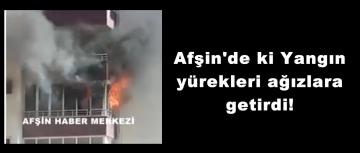 Afşin’de ki Yangın yürekleri ağızlara getirdi!