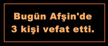 Bugün Afşin’de 3 kişi vefat etti.