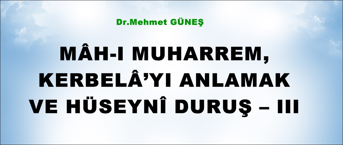 MÂH-I MUHARREM, KERBELÂ’YI ANLAMAK VE HÜSEYNÎ DURUŞ – III