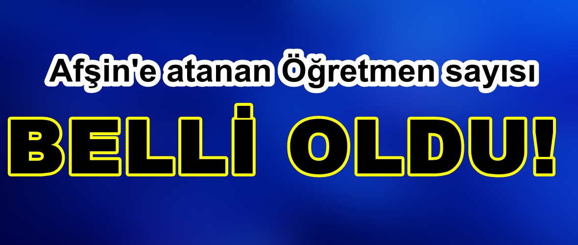 Afşin’e atanan Öğretmen sayısı belli oldu!