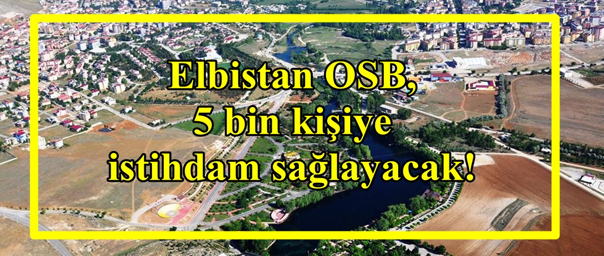 Elbistan OSB, 5 bin kişiye istihdam sağlayacak!