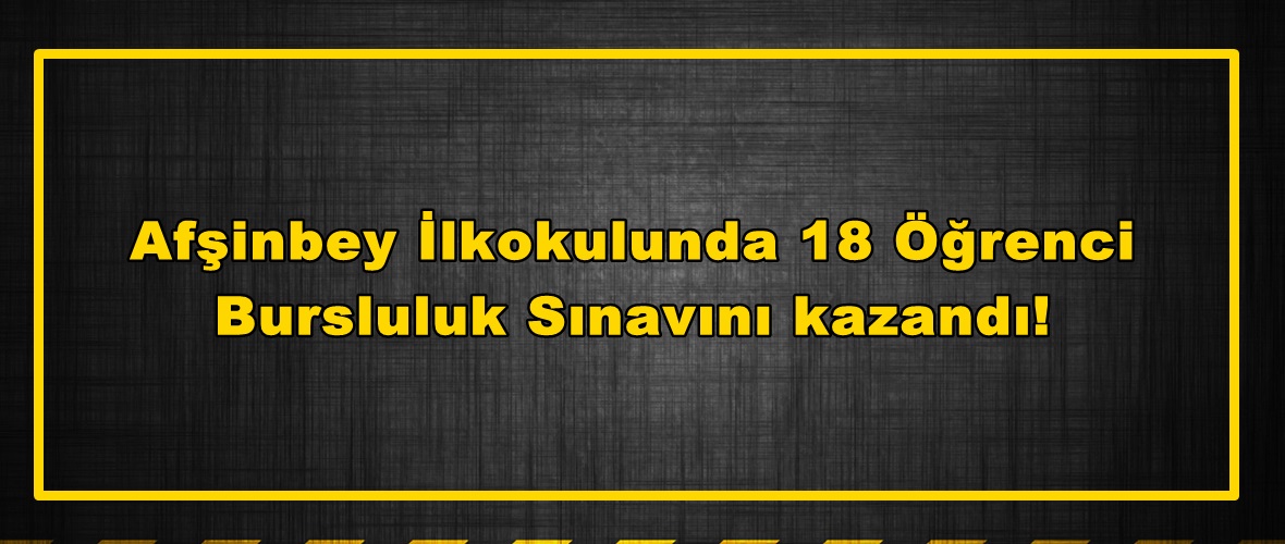 Afşinbey İlkokulunda 18 Öğrenci Bursluluk Sınavını kazandı!