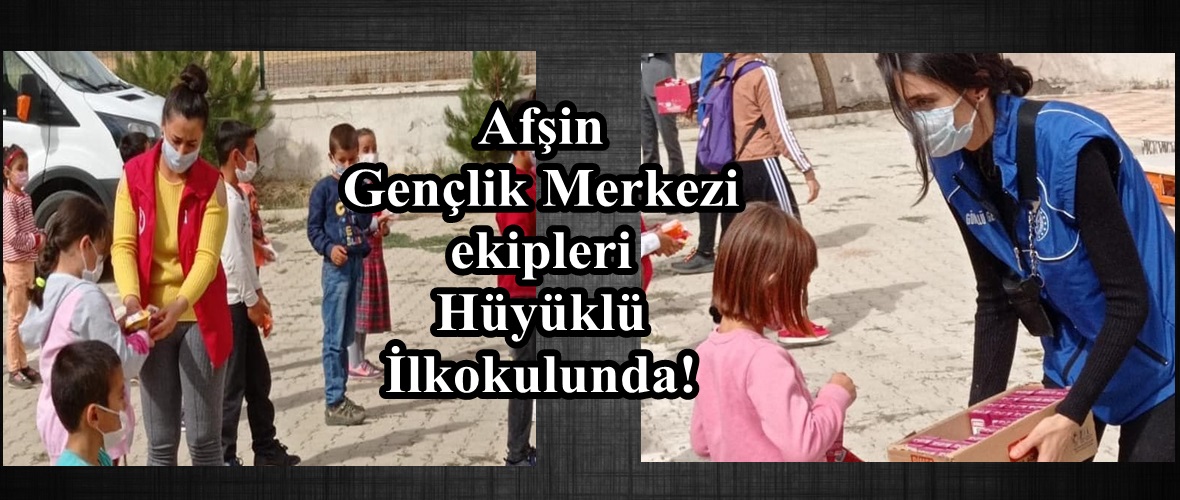 Afşin Gençlik Merkezi ekipleri Hüyüklü İlkokulunda!