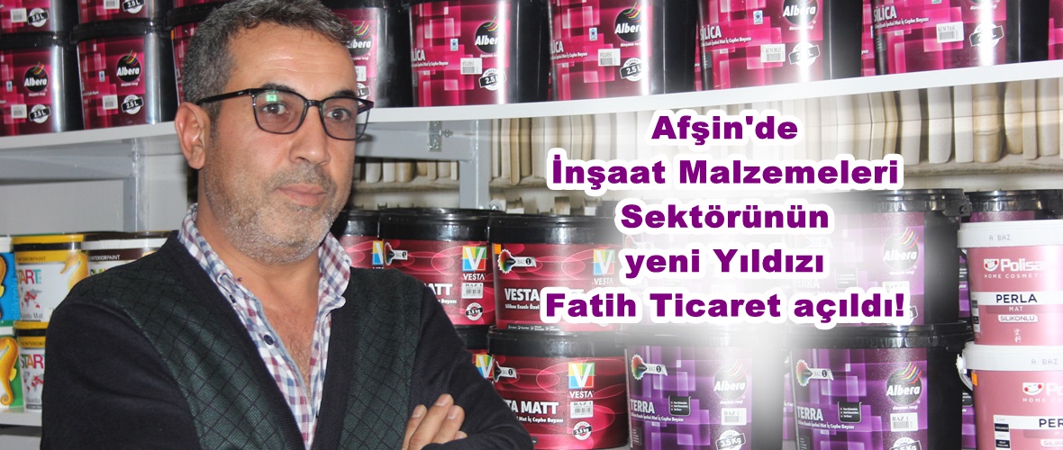 Afşin’de İnşaat Malzemeleri Sektörünün yeni Yıldızı Fatih Ticaret açıldı!