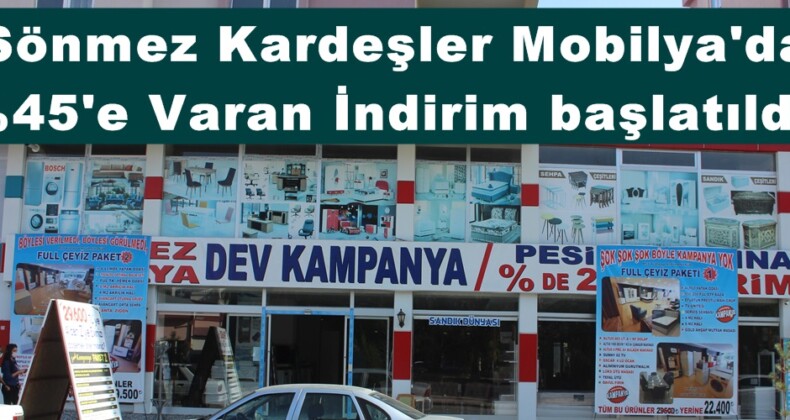 Sönmez Kardeşler Mobilya’da %45’e Varan İndirim başlatıldı!