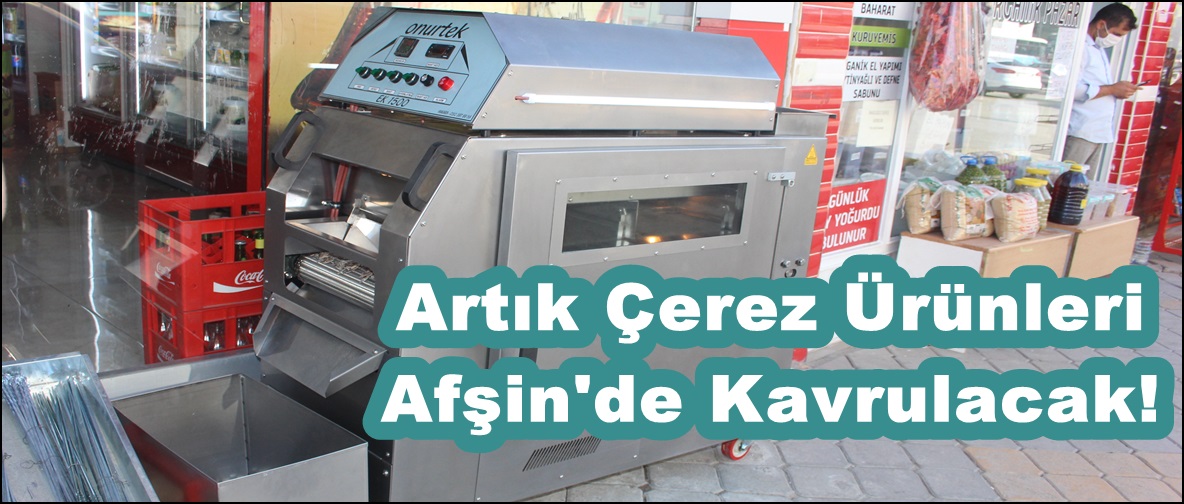 Artık Çerez Ürünleri Afşin’de Kavrulacak!