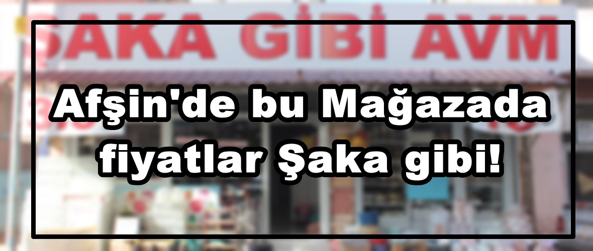 Afşin’de bu Mağazada fiyatlar Şaka gibi!