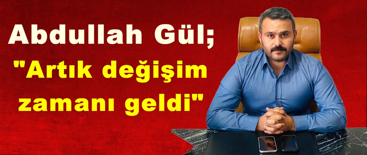 Abdullah Gül;”Artık değişim zamanı geldi”