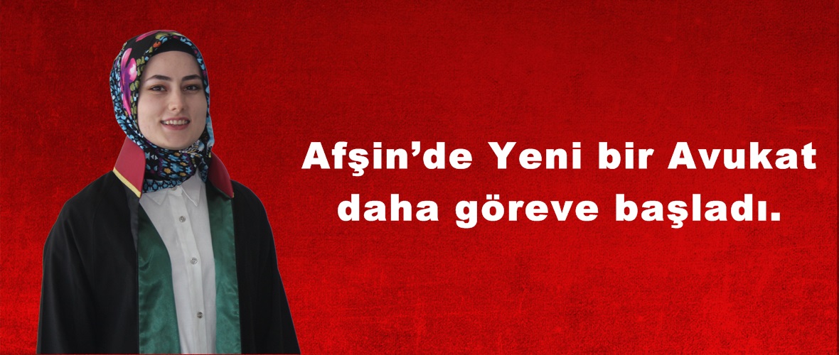 Afşin’de Yeni bir Avukat daha göreve başladı.