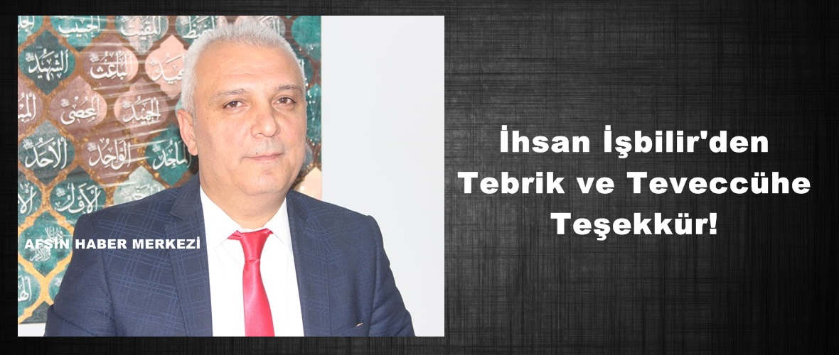 İhsan İşbilir’den Tebrik ve Teveccühe Teşekkür!