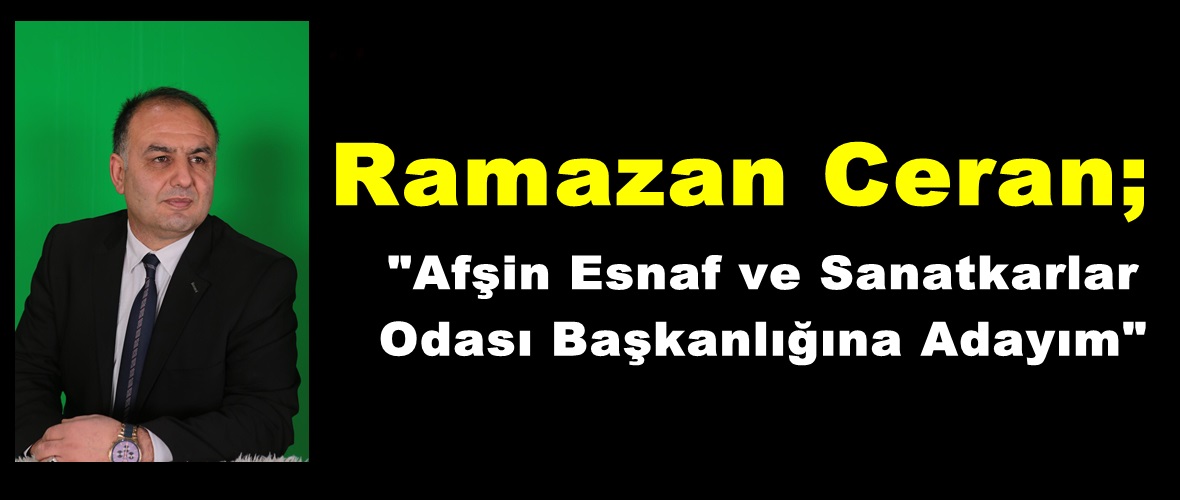 Ceran; “Afşin Esnaf ve Sanatkarlar Odası Başkanlığına Adayım”