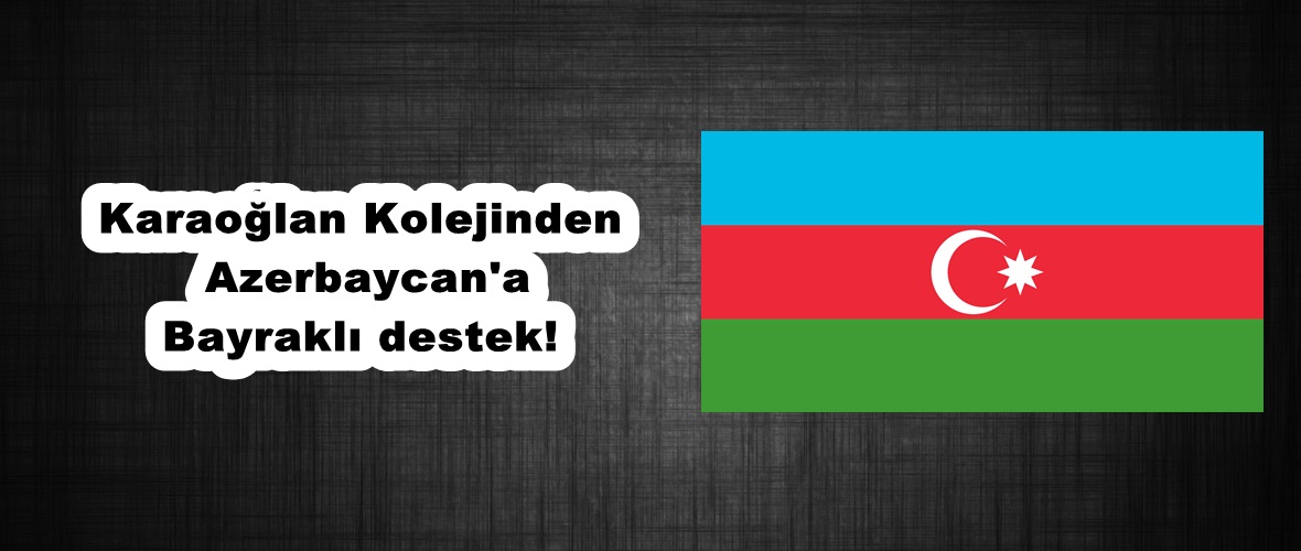 Karaoğlan Kolejinden Azerbaycan’a Bayraklı destek!