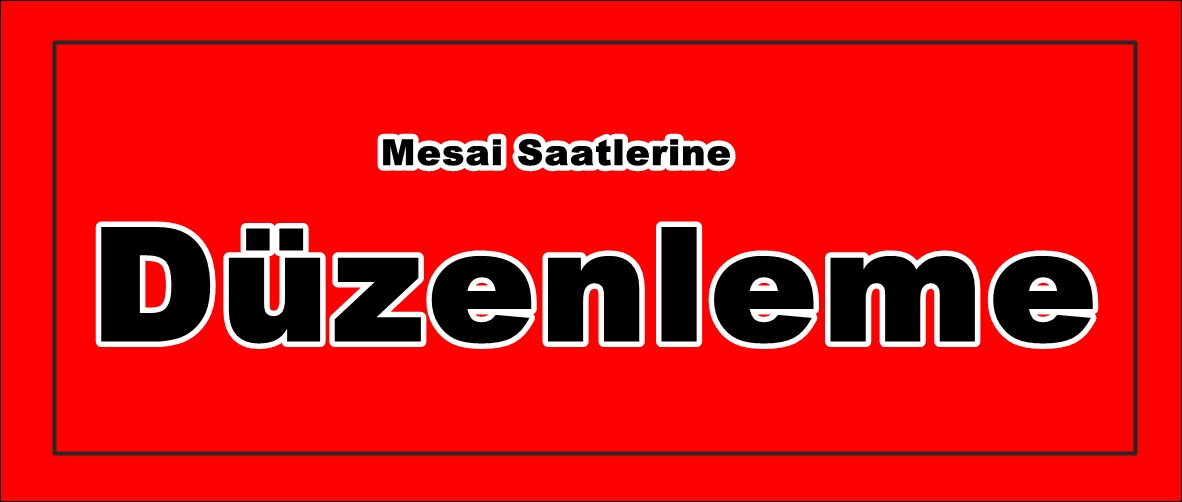 Mesai Saatlerine Düzenleme!