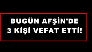 Bugün Afşin’de 3 Kişi vefat etti!