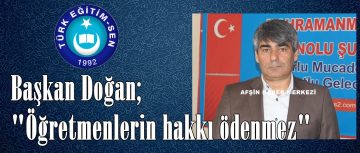 Başkan Doğan; “Öğretmenlerin hakkı ödenmez”