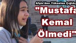 Afşin’den Yükselen Çığlık;”Mustafa Kemal Ölmedi”