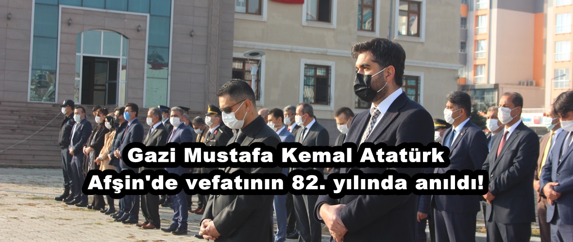 Gazi Mustafa Kemal Atatürk Afşin’de vefatının 82. yılında anıldı!