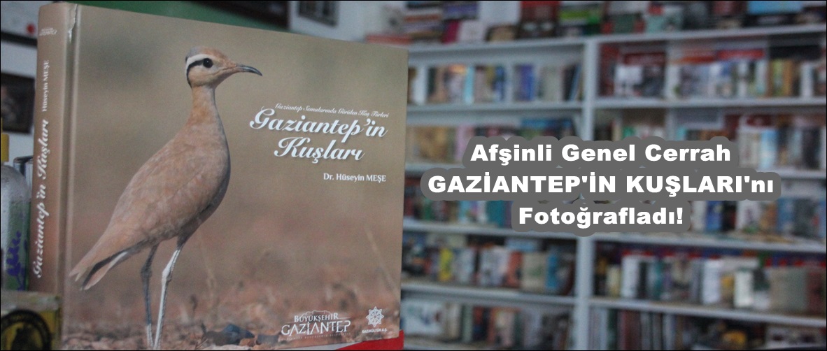 Afşinli Genel Cerrah,Gaziantep’in Kuşlarını kitaplaştırdı!