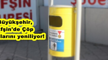 Büyükşehir,Afşin’de Çöp Kovalarını yeniliyor!