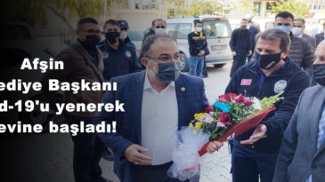 Afşin Belediye Başkanı Covid-19’u yenerek görevine başladı!