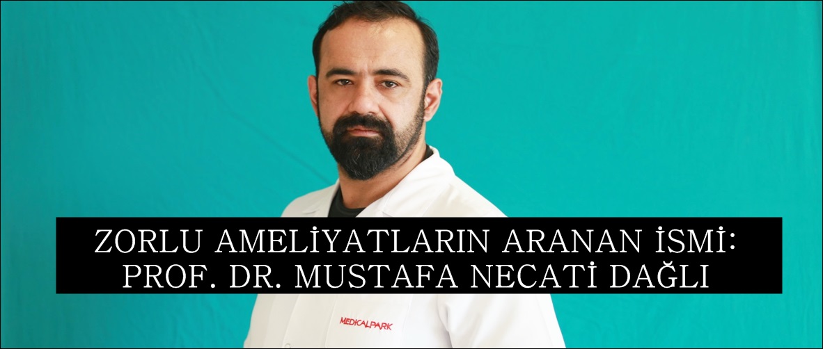 ZORLU AMELİYATLARIN ARANAN İSMİ: PROF. DR. MUSTAFA NECATİ DAĞLI