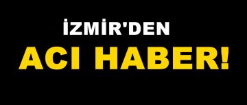 İzmir’den Acı Haber!