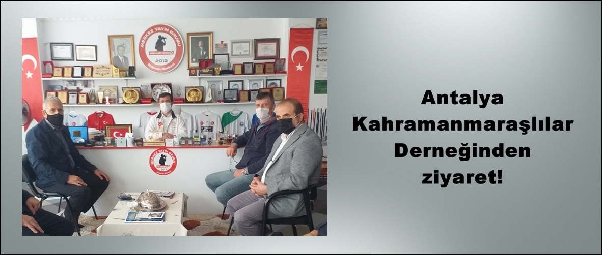 Antalya Kahramanmaraşlılar Derneğinden ziyaret!