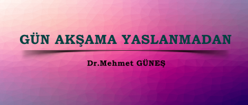 GÜN AKŞAMA YASLANMADAN