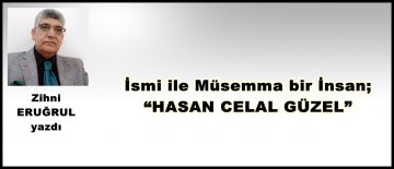 İsmi ile Müsemma bir İnsan; “HASAN CELAL GÜZEL”