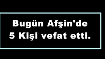 Bugün Afşin’de 5 Kişi vefat etti.