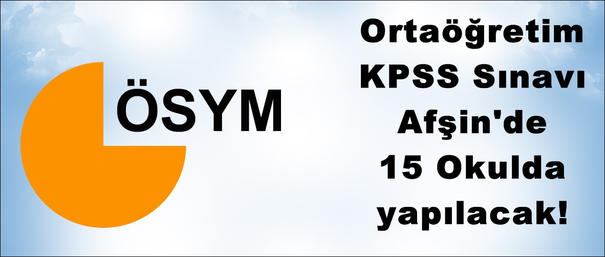 Ortaöğretim KPSS Sınavı Afşin’de 15 Okulda yapılacak!