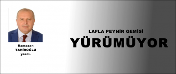 LAFLA PEYNİR GEMİSİ YÜRÜMÜYOR!