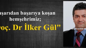 Başarıdan başarıya koşan hemşehrimiz; “Doç. Dr İlker Gül”