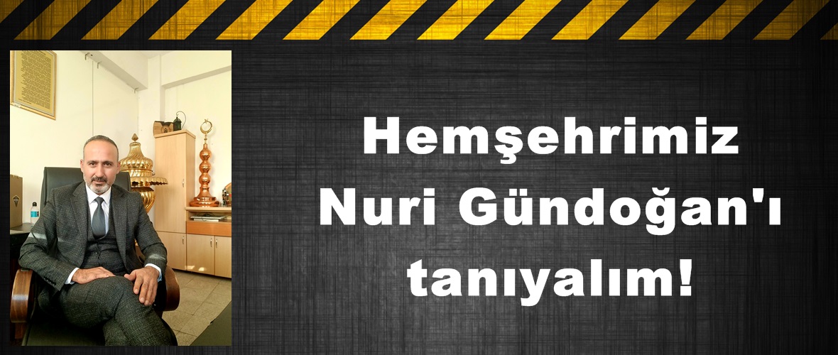 Hemşehrimiz Nuri Gündoğan’ı tanıyalım!