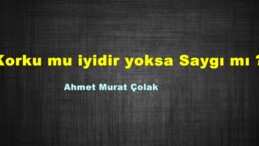 Korku mu iyidir yoksa Saygı mı ? 