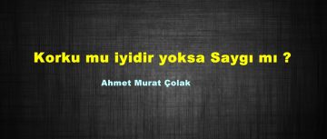 Korku mu iyidir yoksa Saygı mı ?