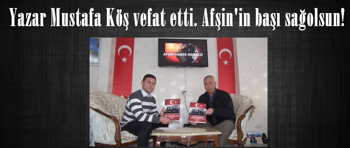 Yazar Mustafa Köş vefat etti. Afşin’in başı sağolsun!