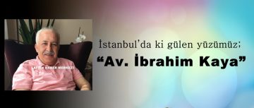 İstanbul’da ki gülen yüzümüz; “Avukat İbrahim Kaya”