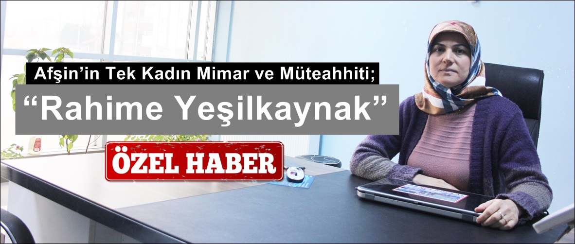 Afşin’in Tek Kadın Mimar ve Müteahhiti; “Rahime Yeşilkaynak”