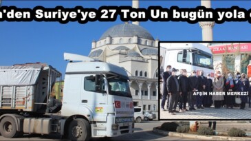 Afşin’den Suriye’ye 27 Ton Un bugün yola çıktı!