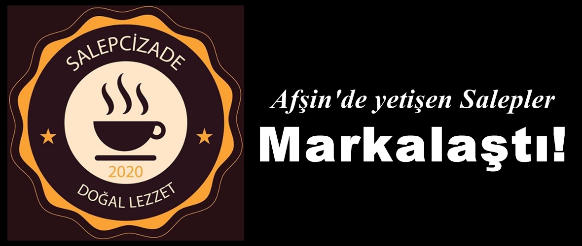 Afşin’de yetişen Salepler Markalaştı!