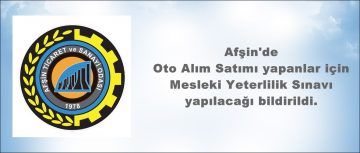 Afşin’de Oto Alım Satımı yapanlar için Mesleki Yeterlilik Sınavı yapılacak!