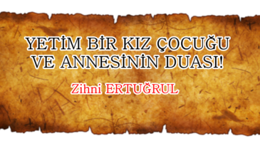 YETİM BİR KIZ ÇOCUĞU VE ANNESİNİN DUASI!